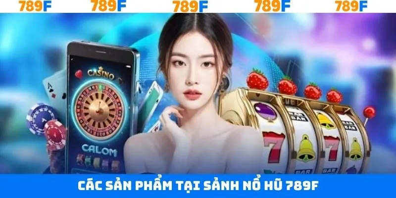 Tựa game nổ hũ 789F nổi tiếng dành cho hội viên