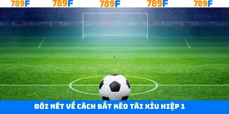 Nét chính về tính hữu ích của bắt kèo tài xỉu hiệp 1