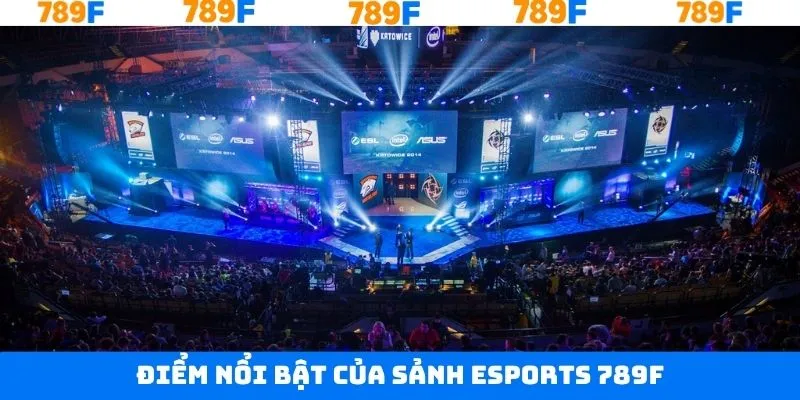 Sảnh thể thao điện tử 789F sở hữu nhiều ưu điểm vượt trội