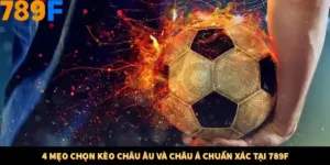 4 Mẹo Chọn Kèo Châu Âu Và Châu Á Chuẩn Xác Tại 789F