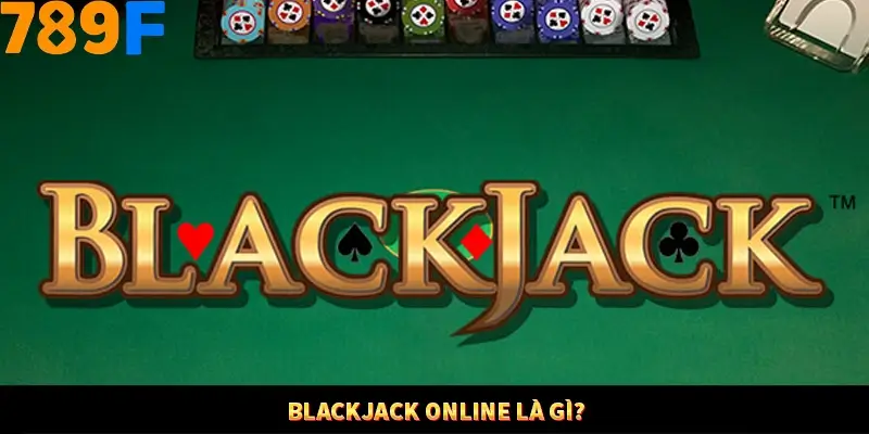 Mẹo Chia Bài 3 Cây Dễ Thắng Tại Trang Chủ 789F 7 Blackjack online là gì?
