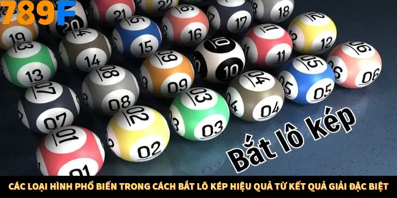 Mẹo Chia Bài 3 Cây Dễ Thắng Tại Trang Chủ 789F 8 Các loại hình phổ biến trong cách bắt lô kép hiệu quả từ kết quả giải đặc biệt