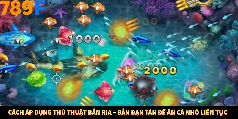 Cách áp dụng thủ thuật bắn ria – bắn đạn tản để ăn cá nhỏ liên tục 