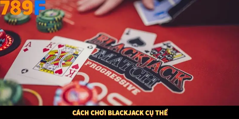 Mẹo Chia Bài 3 Cây Dễ Thắng Tại Trang Chủ 789F 7 Cách chơi Blackjack cụ thể