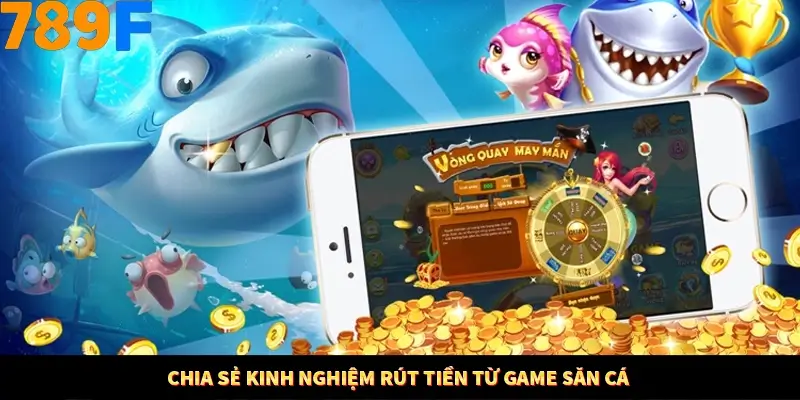 Mẹo Chia Bài 3 Cây Dễ Thắng Tại Trang Chủ 789F 8 Chia sẻ kinh nghiệm rút tiền từ game săn cá