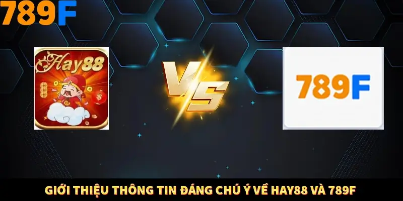 Giới thiệu thông tin đáng chú ý về Hay88 và 789F