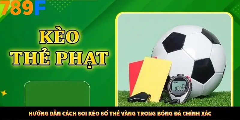 Mẹo Chia Bài 3 Cây Dễ Thắng Tại Trang Chủ 789F 8 Hướng dẫn cách soi kèo số thẻ vàng trong bóng đá chính xác
