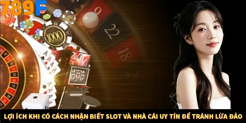 Lợi ích khi có cách nhận biết Slot và nhà cái uy tín để tránh lừa đảo