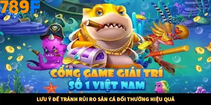Mẹo Chia Bài 3 Cây Dễ Thắng Tại Trang Chủ 789F 9 Lưu ý để tránh rủi ro săn cá đổi thưởng hiệu quả