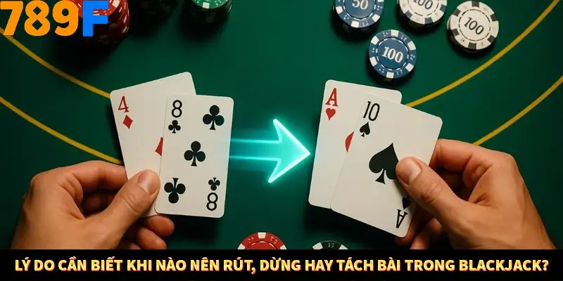 Mẹo Chia Bài 3 Cây Dễ Thắng Tại Trang Chủ 789F 7 Lý do cần biết khi nào nên rút, dừng hay tách bài trong Blackjack?