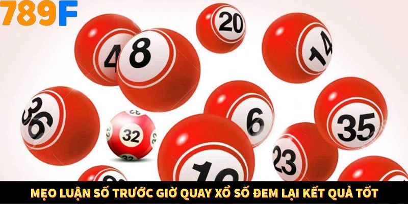 Mẹo luận số trước giờ quay xổ số đem lại kết quả tốt