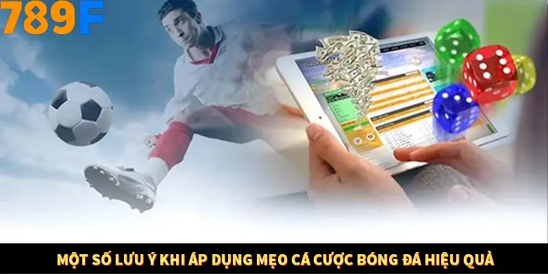 Mẹo Chia Bài 3 Cây Dễ Thắng Tại Trang Chủ 789F 9 Một số lưu ý khi áp dụng mẹo cá cược bóng đá hiệu quả