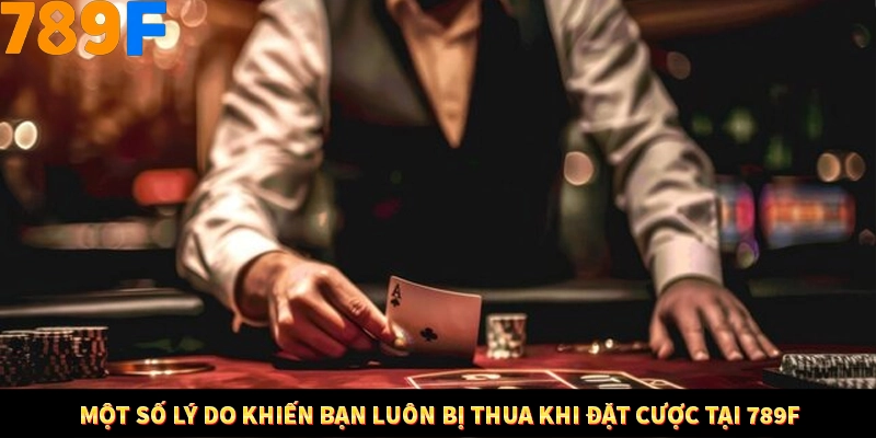 Mẹo Chia Bài 3 Cây Dễ Thắng Tại Trang Chủ 789F 9 Một số lý do khiến bạn luôn bị thua khi đặt cược tại 789F