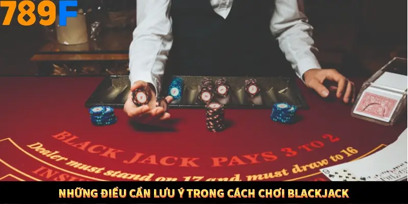 Mẹo Chia Bài 3 Cây Dễ Thắng Tại Trang Chủ 789F 9 Những điều cần lưu ý trong cách chơi Blackjack