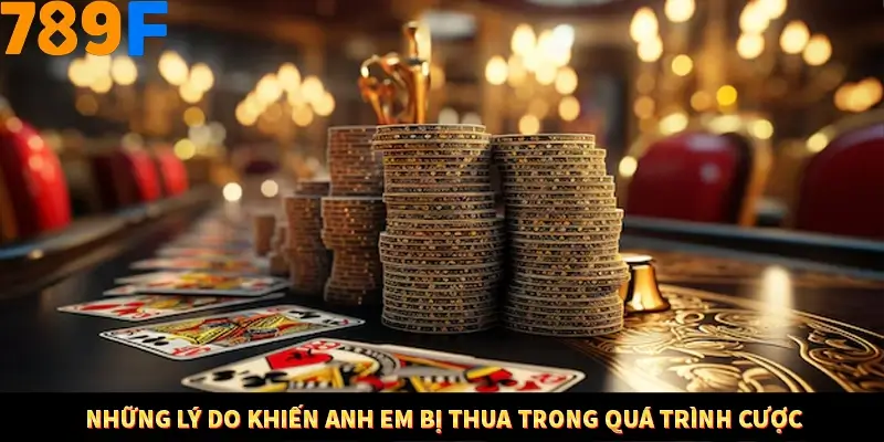 Mẹo Chia Bài 3 Cây Dễ Thắng Tại Trang Chủ 789F 9 Những lý do khiến anh em bị thua trong quá trình cược