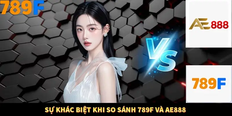 Sự khác biệt khi so sánh 789F và AE888