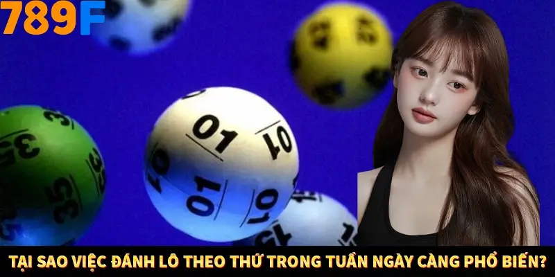 Mẹo Chia Bài 3 Cây Dễ Thắng Tại Trang Chủ 789F 7 Tại sao việc đánh lô theo thứ trong tuần ngày càng phổ biến?