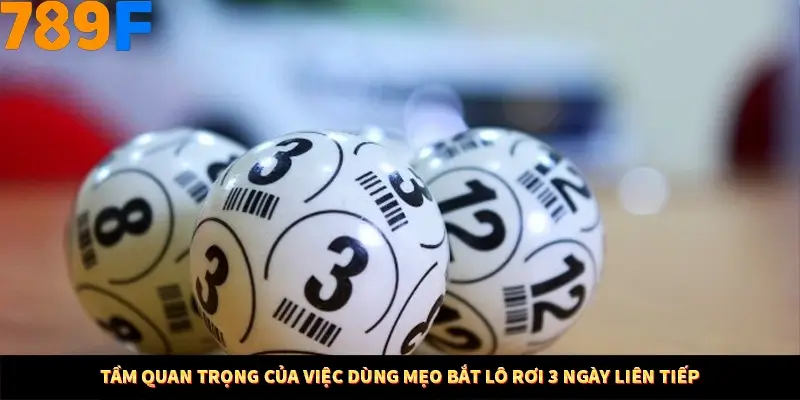 Mẹo Chia Bài 3 Cây Dễ Thắng Tại Trang Chủ 789F 7 Tầm quan trọng của việc dùng mẹo bắt lô rơi 3 ngày liên tiếp
