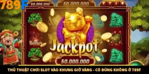 Thủ Thuật Chơi Slot Vào Khung Giờ Vàng - Có Đúng Không Ở 789F