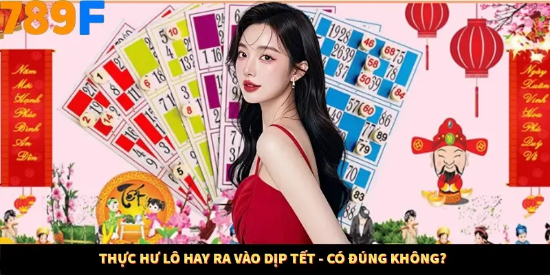 Mẹo Chia Bài 3 Cây Dễ Thắng Tại Trang Chủ 789F 7 Thực hư lô hay ra vào dịp Tết - có đúng không?