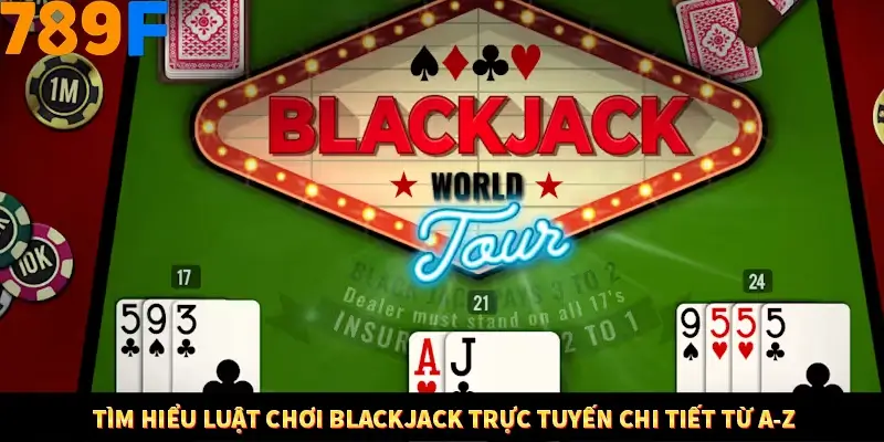 Mẹo Chia Bài 3 Cây Dễ Thắng Tại Trang Chủ 789F 8 Tìm hiểu luật chơi Blackjack trực tuyến chi tiết từ A-Z