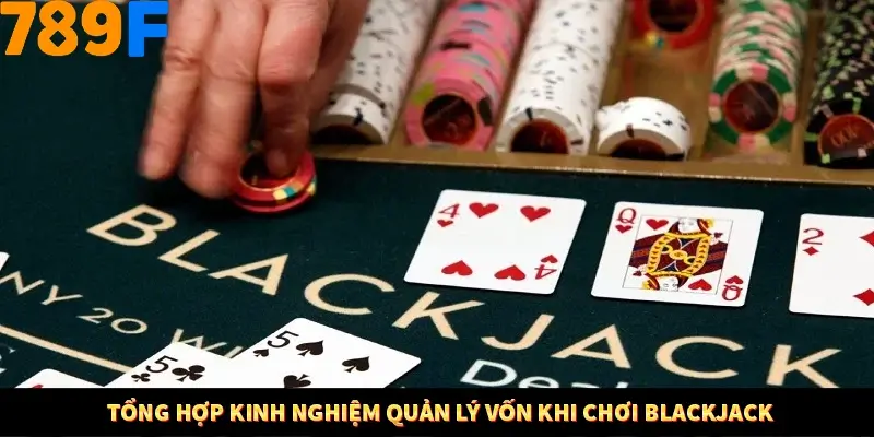 Mẹo Chia Bài 3 Cây Dễ Thắng Tại Trang Chủ 789F 8 Tổng hợp kinh nghiệm quản lý vốn khi chơi Blackjack