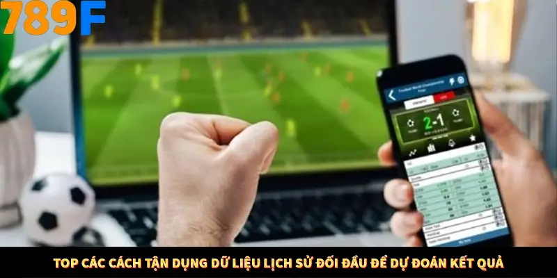 Top các cách tận dụng dữ liệu lịch sử đối đầu để dự đoán kết quả
