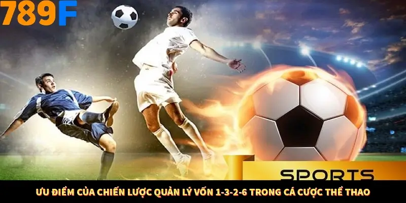 Mẹo Chia Bài 3 Cây Dễ Thắng Tại Trang Chủ 789F 8 Ưu điểm của chiến lược quản lý vốn 1-3-2-6 trong cá cược thể thao