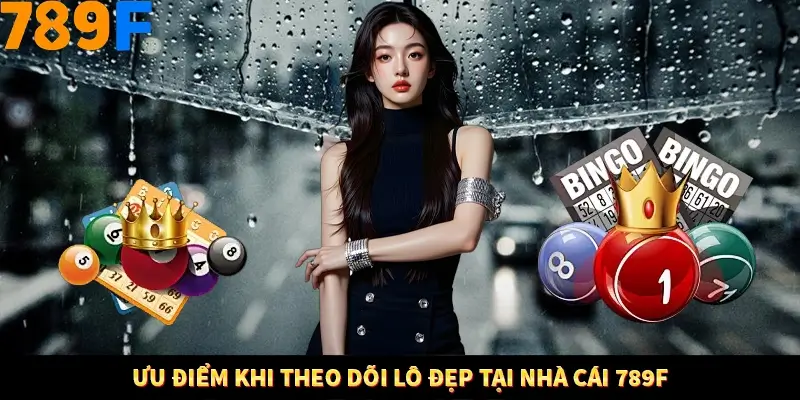 Ưu điểm khi theo dõi lô đẹp tại nhà cái 789F