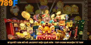 Bí Quyết Săn Nổ Hũ Jackpot Hiệu Quả Hơn - Top 4 Kinh Nghiệm Từ 789F