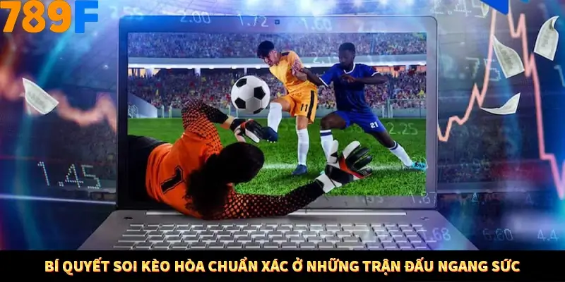 Mẹo Chia Bài 3 Cây Dễ Thắng Tại Trang Chủ 789F 9 Bí quyết soi kèo hòa chuẩn xác ở những trận đấu ngang sức