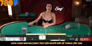 Cách Chọn Bàn Baccarat Phù Hợp Người Mới Dễ Thắng Lớn 789F