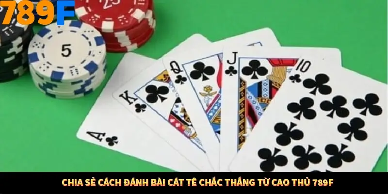 Mẹo Chia Bài 3 Cây Dễ Thắng Tại Trang Chủ 789F 9 Chia sẻ cách đánh bài cát tê chắc thắng từ cao thủ 789F