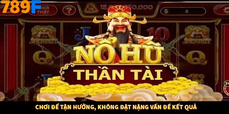 Chơi để tận hưởng, không đặt nặng vấn đề kết quả