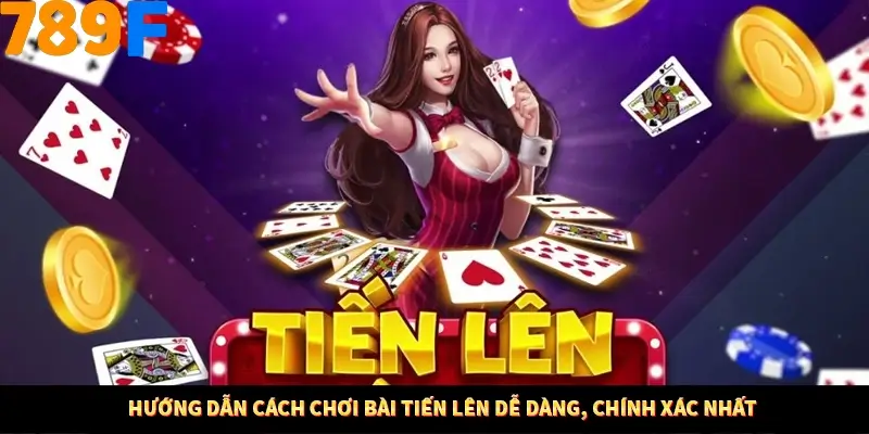 Hướng dẫn cách chơi bài tiến lên dễ dàng, chính xác nhất