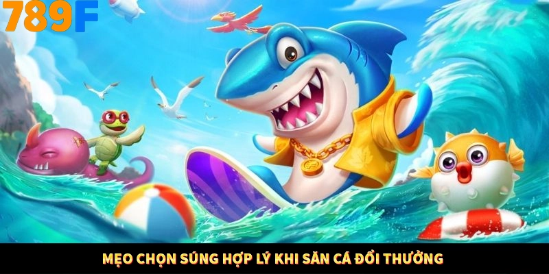 Mẹo chọn súng hợp lý khi săn cá đổi thưởng