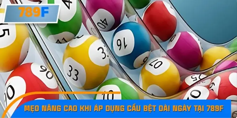 Mẹo nâng cao khi áp dụng cầu bệt dài ngày tại 789F