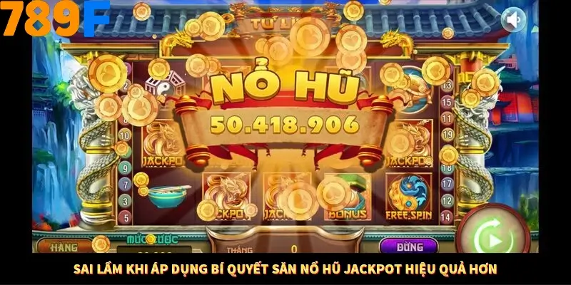 Mẹo Chia Bài 3 Cây Dễ Thắng Tại Trang Chủ 789F 9 Sai lầm khi áp dụng bí quyết săn nổ hũ jackpot hiệu quả hơn