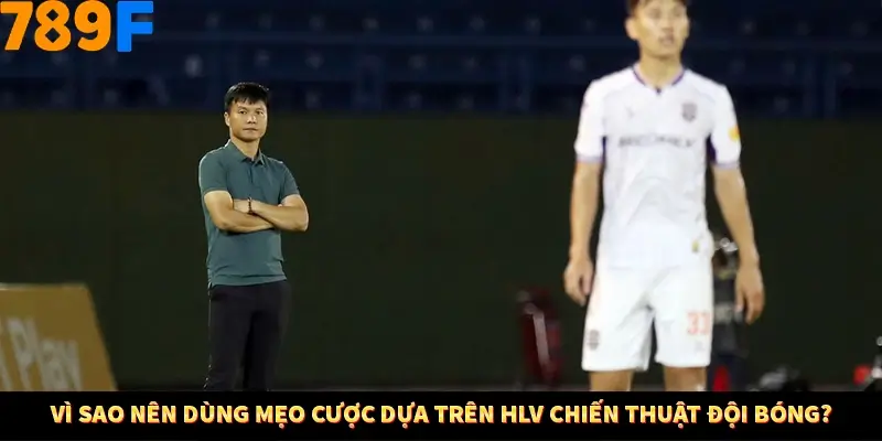 Vì sao nên dùng mẹo cược dựa trên HLV chiến thuật đội bóng?