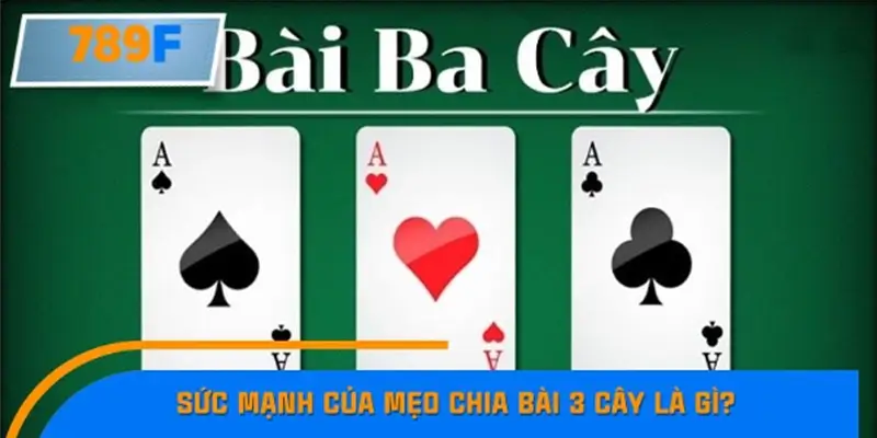 Sức mạnh của mẹo chia bài 3 cây là gì?